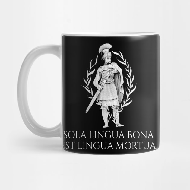 Sola lingua bona est lingua mortua. - The only good language is a dead language. - Classical Latin by Styr Designs